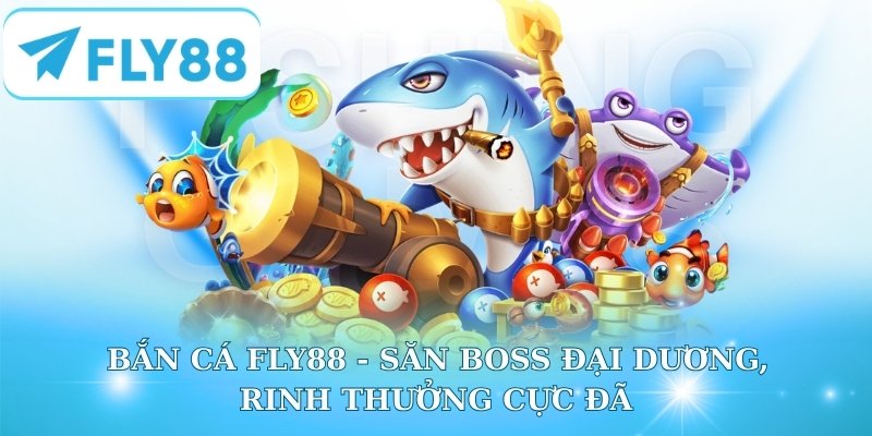 Bắn cá Fly88 - Chuyên mục giải trí với đại dương 3D sống động