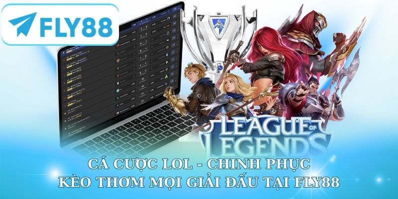 Cá Cược LOL - Chinh Phục Kèo Thơm Mọi Giải Đấu Tại Fly88