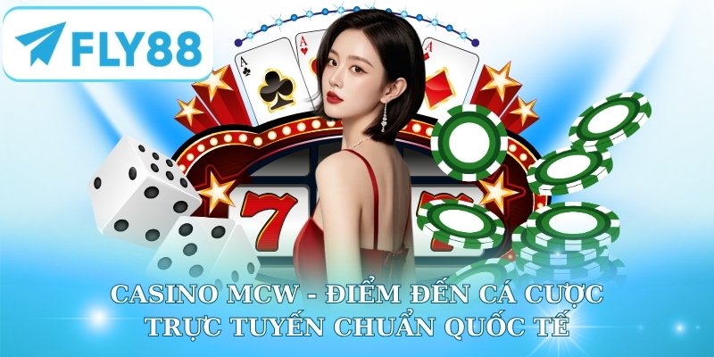 Casino MCW - Điểm đến cá cược trực tuyến chuẩn quốc tế