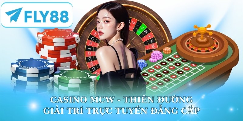 Casino MCW - Thiên Đường Giải Trí Trực Tuyến Đẳng Cấp