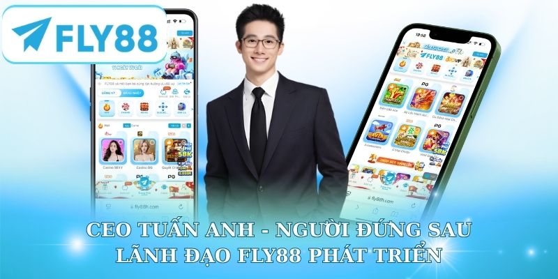 CEO Tuấn Anh - Người đứng sau lãnh đạo Fly88 phát triển