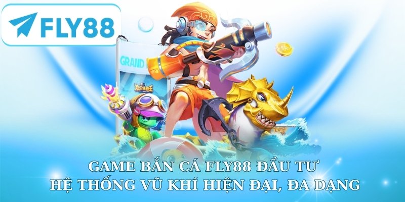 Game bắn cá Fly88 đầu tư hệ thống vũ khí hiện đại, đa dạng