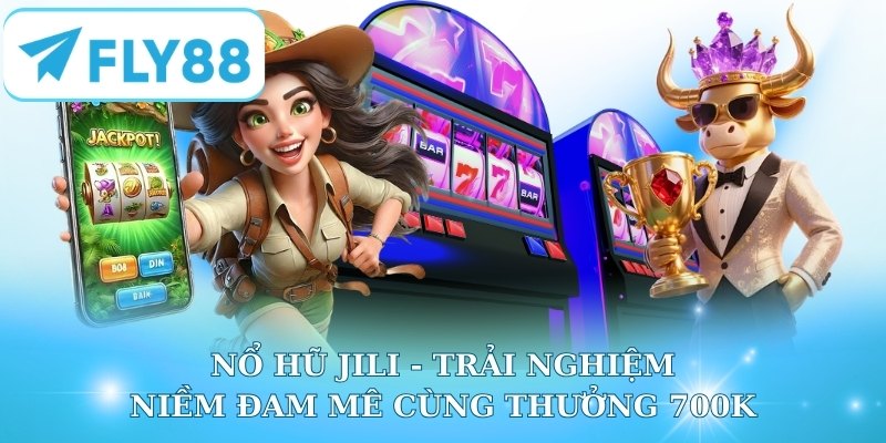 Nổ Hũ JILI - Trải Nghiệm Niềm Đam Mê Cùng Thưởng 700K
