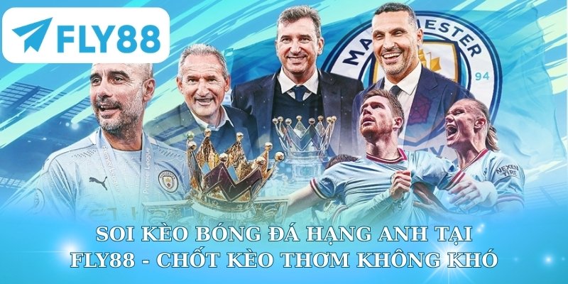 Soi Kèo Bóng Đá Hạng Anh Fly88 - Chốt Kèo Thơm Không Khó