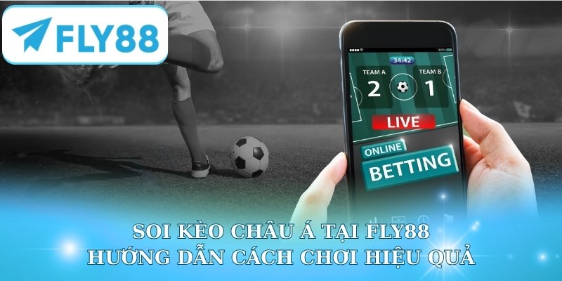Soi Kèo Châu Á Tại Fly88 - Hướng Dẫn Cách Chơi Hiệu Quả