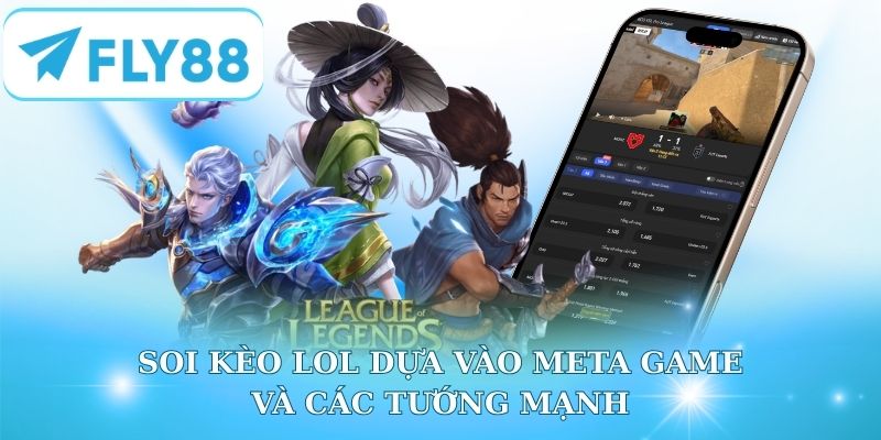 Soi kèo LOL dựa vào meta game và các tướng mạnh