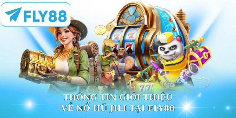 Thông tin giới thiệu chung về nổ hũ JILI tại Fly88