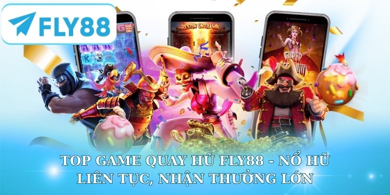 Top Game Quay Hũ Fly88 - Nổ Hũ Liên Tục, Nhận Thưởng Lớn
